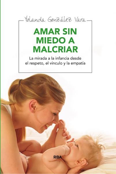 AMAR SIN MIEDO A MALCRIAR | 9788492981083 | GONZALEZ VARA, YOLANDA | Librería Castillón - Comprar libros online Aragón, Barbastro