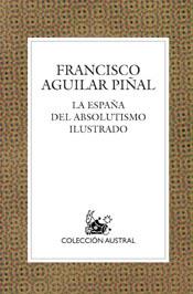 La España del absolutismo ilustrado | 9788467018226 | Aguilar Piñal, Francisco | Librería Castillón - Comprar libros online Aragón, Barbastro