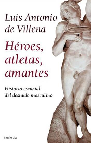 HÉROES ATLETAS AMANTES : HISTORIA ESENCIAL DESNUDO MASCULINO | 9788483078228 | DE VILLENA, LUIS ANTONIO | Librería Castillón - Comprar libros online Aragón, Barbastro