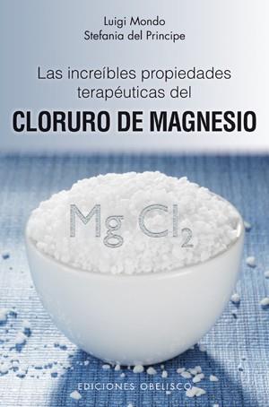 CLORURO DE MAGNESIO : LAS INCREIBLES PROPIEDADES TERAPEUTICAS | 9788497776837 | MONDO, LUIGI | Librería Castillón - Comprar libros online Aragón, Barbastro