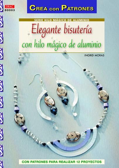 Elegante bisutería con hilo mágico de aluminio | 9788498743081 | Moras, Ingrid | Librería Castillón - Comprar libros online Aragón, Barbastro