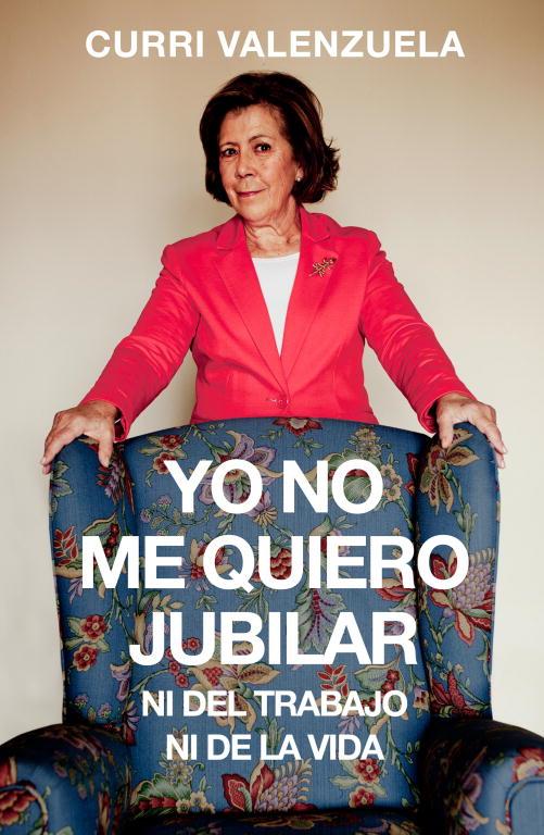 Yo no me quiero jubilar...Ni del trabajo ni de la vida | 9788401347948 | VALENZUELA, CURRI | Librería Castillón - Comprar libros online Aragón, Barbastro