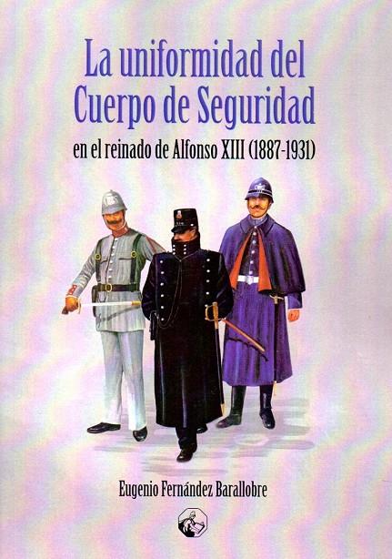 La uniformidad del Cuerpo de Seguridad en el reinado de Alfonso XIII 1887-1931) | 9788412038118 | Fernández Barallobre, Eugenio | Librería Castillón - Comprar libros online Aragón, Barbastro