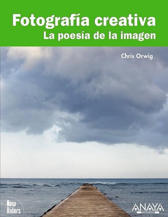 FOTOGRAFÍA CREATIVA : LA POESÍA DE LA IMAGEN | 9788441527683 | ORWIG, CHRIS | Librería Castillón - Comprar libros online Aragón, Barbastro