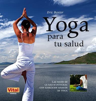 YOGA PARA TU SALUD | 9788499170961 | BAXTER, ERIC | Librería Castillón - Comprar libros online Aragón, Barbastro