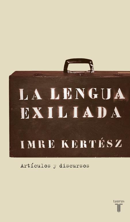 LENGUA EXILIADA, LA | 9788430606085 | KERTESZ, IMRE | Librería Castillón - Comprar libros online Aragón, Barbastro