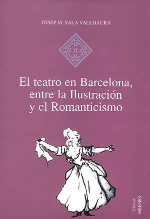 TEATRO EN BARCELONA ENTRE LA ILUSTRACION Y EL ROMANTICISMO, | 9788489790582 | SALA VALLDAURA, JOSEP M. | Librería Castillón - Comprar libros online Aragón, Barbastro