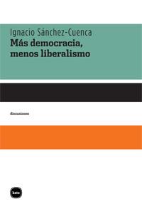 MÁS DEMOCRACIA, MENOS LIBERALISMO | 9788492946020 | SÁNCHEZ-CUENCA, IGNACIO | Librería Castillón - Comprar libros online Aragón, Barbastro