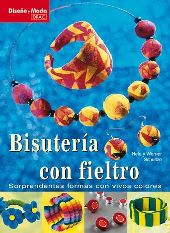 Diseño y Moda. BISUTERIA CON FIELTRO | 9788496550803 | Schultze, Nele/Schultze, Werner | Librería Castillón - Comprar libros online Aragón, Barbastro