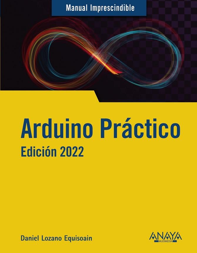 Arduino práctico. Edición 2022 | 9788441544987 | Lozano  Equisoain, Daniel | Librería Castillón - Comprar libros online Aragón, Barbastro