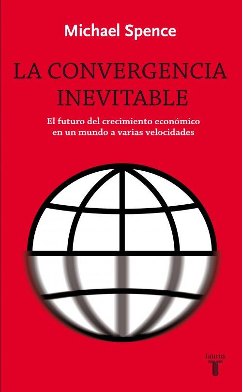 CONVERGENCIA INEVITABLE, LA | 9788430609024 | Michael Spence | Librería Castillón - Comprar libros online Aragón, Barbastro