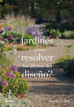 El sueño de los jardines y ¿cómo resolver los dilemas del diseño? | 9788498019742 | Wilson, Kendra | Librería Castillón - Comprar libros online Aragón, Barbastro