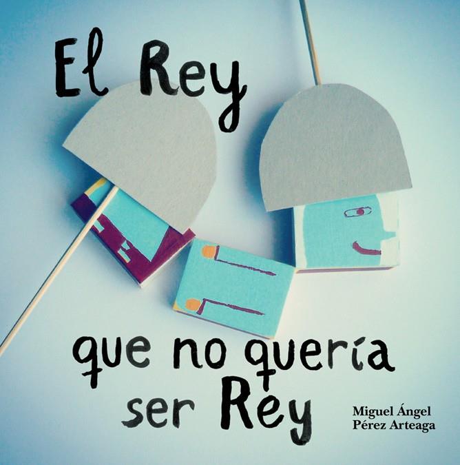 El rey que no quería ser rey | 9788494429408 | Pérez Arteaga, Miguel Ángel | Librería Castillón - Comprar libros online Aragón, Barbastro