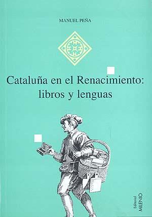 CATALUÑA EN EL RENACIMIENTO: LIBROS Y LENGUAS | 9788492150267 | PEÑA, MANUEL | Librería Castillón - Comprar libros online Aragón, Barbastro