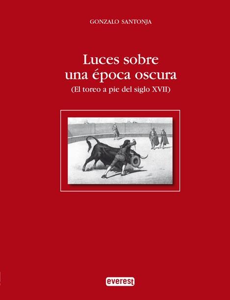 LUCES SOBRE UNA ÉPOCA OSCURA : EL TOREO A PIE DEL SIGLO XVII | 9788444110387 | SANTONJA, GONZALO | Librería Castillón - Comprar libros online Aragón, Barbastro