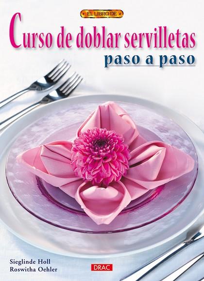 CURSO DE DOBLAR SERVILLETAS PASO A PASO | 9788498741223 | Holl, Sieglinde/Gohr, Stephanie | Librería Castillón - Comprar libros online Aragón, Barbastro