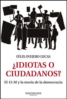 ¿Idiotas o ciudadanos? El 15-M y la teoría de la democracia | 9788415216704 | Ovejero Lucas, Félix | Librería Castillón - Comprar libros online Aragón, Barbastro