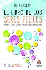 EL LIBRO DE LOS SERES FELICES | 9788416847013 | Esquivel, Alia | Librería Castillón - Comprar libros online Aragón, Barbastro