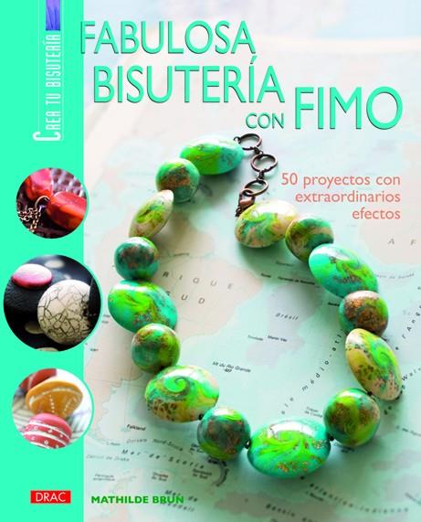 FABULOSA BISUTERÍA CON FIMO. 50 PROYECTOS CON EXTRAORDINARIOS EFECTOS | 9788498740141 | Brun, Mathilde | Librería Castillón - Comprar libros online Aragón, Barbastro