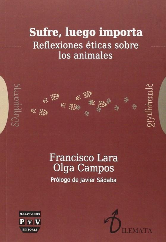 Sufre, luego importa : Reflexiones éticas sobre los animales | 9788416032662 | Lara, Francisco / Campos, Olga | Librería Castillón - Comprar libros online Aragón, Barbastro