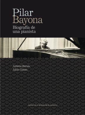 Pilar Bayona. Biografía de una pianista | 9788416515042 | Bayona de la Llana, Antonio; Gómez Rodríguez, Julián | Librería Castillón - Comprar libros online Aragón, Barbastro