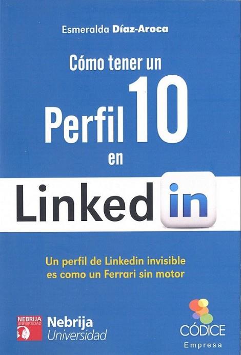 Cómo tener un perfil 10 en Linkedin | 9788494118746 | Díaz-Aroca, Esmeralda | Librería Castillón - Comprar libros online Aragón, Barbastro