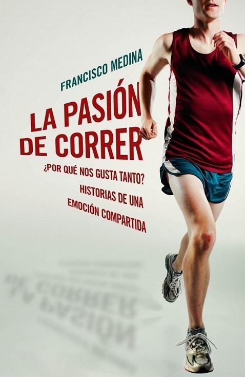 PASIÓN DE CORRER, LA | 9788401390920 | MEDINA, FRANCISCO | Librería Castillón - Comprar libros online Aragón, Barbastro