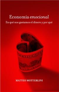 ECONOMIA EMOCIONAL : EN QUE GASTAMOS EL DINERO Y POR QUE | 9788449320941 | MOTTERLINI, MATTEO | Librería Castillón - Comprar libros online Aragón, Barbastro