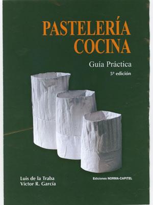 Pasteleria y cocina : Guía práctica 5ed. | 9788484510239 | De la Traba, Luis; Garcia, Victor | Librería Castillón - Comprar libros online Aragón, Barbastro