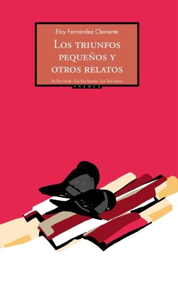 LOS TRIUNFOS PEQUEÑOS Y OTROS RELATOS | 9788496793446 | ELOY FERNÁNDEZ CLEMENTE | Librería Castillón - Comprar libros online Aragón, Barbastro