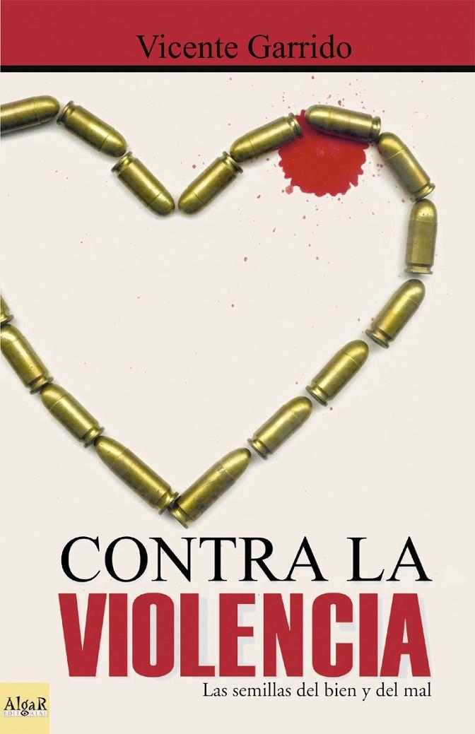 CONTRA LA VIOLENCIA. LAS SEMILLAS DEL BIEN Y DEL MAL | 9788495722201 | GARRIDO GENOVES, VICENTE | Librería Castillón - Comprar libros online Aragón, Barbastro