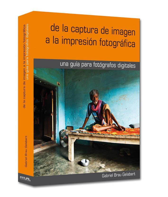 DE LA CAPTURA DE LA IMAGEN A LA IMPRESION FOTOGRAFICA | 9788488610331 | BRAU GELABERT, GABRIEL | Librería Castillón - Comprar libros online Aragón, Barbastro
