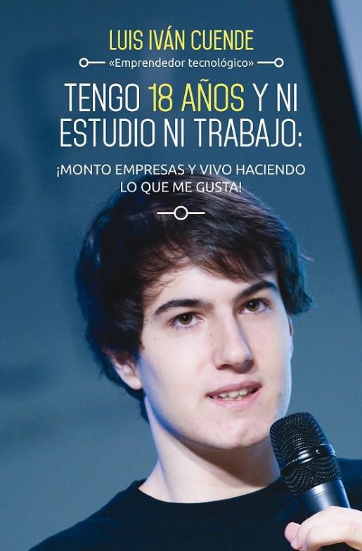 Tengo 18 años y ni estudio ni trabajo: ¡monto empresas y vivo haciendo lo que me | 9788498753684 | Cuende, Luis Iván | Librería Castillón - Comprar libros online Aragón, Barbastro