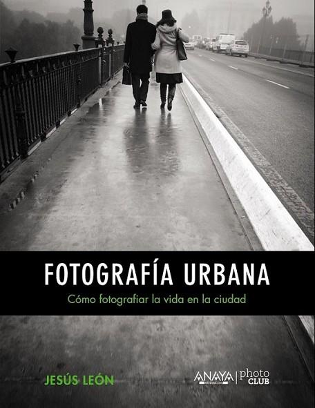 Fotografía urbana. Cómo fotografiar la vida en la ciudad | 9788441535671 | León, Jesús | Librería Castillón - Comprar libros online Aragón, Barbastro