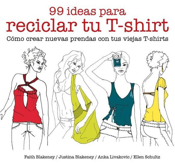 99 ideas para reciclar tu T-shirt | 9788425229039 | Blakeney, Faith/Blakeney, Justina/Schultz, Ellen/Livakovic, Anka | Librería Castillón - Comprar libros online Aragón, Barbastro