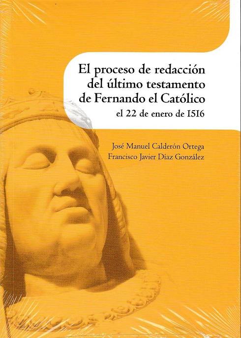 EL PROCESO DE REDACCION DEL ULTIMO TESTAMENTO DE FERNANDO EL CATÓLICO EL 22 DE ENERO DE 1516 | 9788499113586 | CALDERON ORTEGA, JOSE MANUEL; DIAZ GONZALEZ, FRANCISCO JAVIER | Librería Castillón - Comprar libros online Aragón, Barbastro