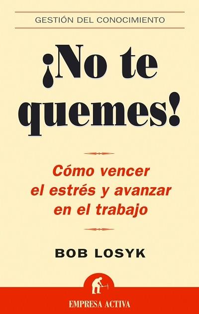 NO TE QUEMES : COMO VENCER EL ESTRES Y AVANZAR EN EL TRABAJO | 9788495787941 | LOSYK, BOB | Librería Castillón - Comprar libros online Aragón, Barbastro