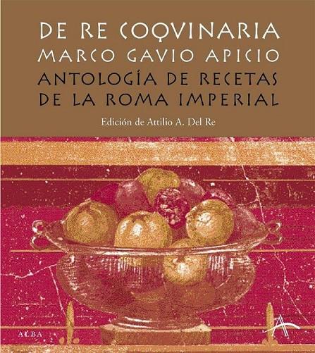 DE RE COQUINARIA : ANTOLOGIA DE RECETAS DE LA ROMA IMPERIAL | 9788484282860 | GAVIO APICIO, MARCO | Librería Castillón - Comprar libros online Aragón, Barbastro