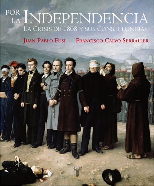 POR LA INDEPENDENCIA : CRISIS DE 1808 Y SUS CONSECUENCIAS | 9788430606948 | FUSI, JUAN PABLO; CALVO SERRALLER, FRANCISCO | Librería Castillón - Comprar libros online Aragón, Barbastro