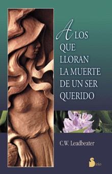 A LOS QUE LLORAN LA MUERTE DE UN SER QUERIDO | 9788478083688 | LEADBEATER, C.W. | Librería Castillón - Comprar libros online Aragón, Barbastro