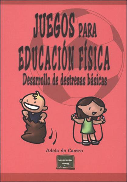 JUEGOS PARA EDUCACION FISICA : DESARROLLO DE DESTREZAS BASIC | 9788427715707 | CASTRO MANGAS, ADELA DE | Librería Castillón - Comprar libros online Aragón, Barbastro