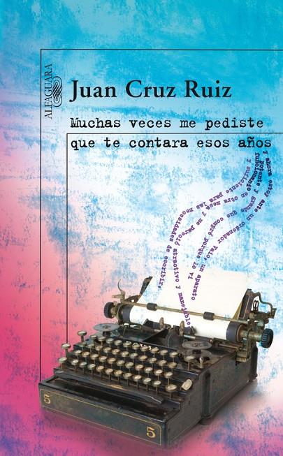 MUCHAS VECES ME PEDISTE QUE TE CONTARA ESOS AÑOS | 9788420473833 | Juan Cruz Ruiz | Librería Castillón - Comprar libros online Aragón, Barbastro