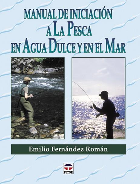 MANUAL DE INICIACIÓN A LA PESCA EN AGUA DULCE Y EN EL MAR | 9788479022891 | Fernández Román, Emilio | Librería Castillón - Comprar libros online Aragón, Barbastro