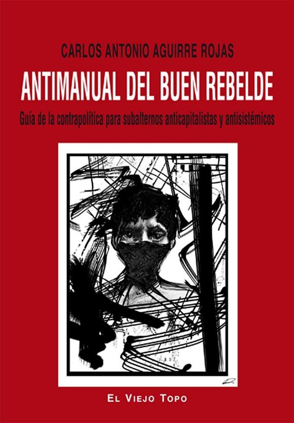 Antimanual del buen rebelde | 9788416288397 | Aguirre Rojas, Carlos Antonio | Librería Castillón - Comprar libros online Aragón, Barbastro