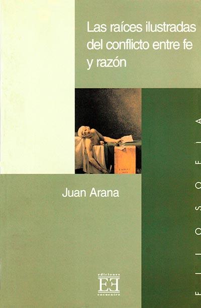 RAICES ILUSTRADAS DEL CONFLICTO ENTRE FE Y RAZON, LAS | 9788474905366 | ARANA, JUAN | Librería Castillón - Comprar libros online Aragón, Barbastro