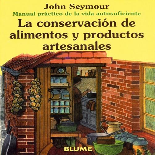 CONSERVACION DE ALIMENTOS Y PRODUCTOS ARTESANALES, LA | 9788480761666 | SEYMOUR, JOHN | Librería Castillón - Comprar libros online Aragón, Barbastro