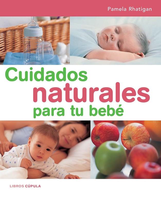 CUIDADOS NATURALES PARA TU BEBE | 9788448047184 | RHATIGAN, PAMELA | Librería Castillón - Comprar libros online Aragón, Barbastro