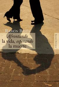 AFRONTANDO LA VIDA ESPERANDO LA MUERTE | 9788420647685 | BAYES, RAMON | Librería Castillón - Comprar libros online Aragón, Barbastro