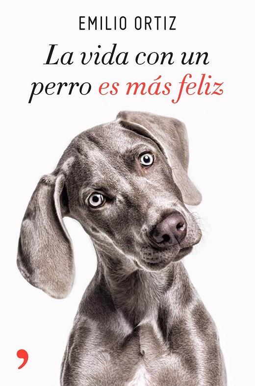 La vida con un perro es más feliz | 9788499986371 | Ortiz, Emilio | Librería Castillón - Comprar libros online Aragón, Barbastro