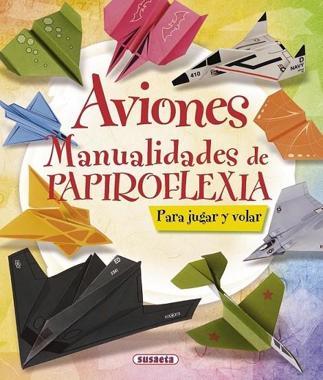 AVIONES : MANUALIDADES DE PAPIROFLEXIA | 9788467716894 | Susaeta, Equipo | Librería Castillón - Comprar libros online Aragón, Barbastro